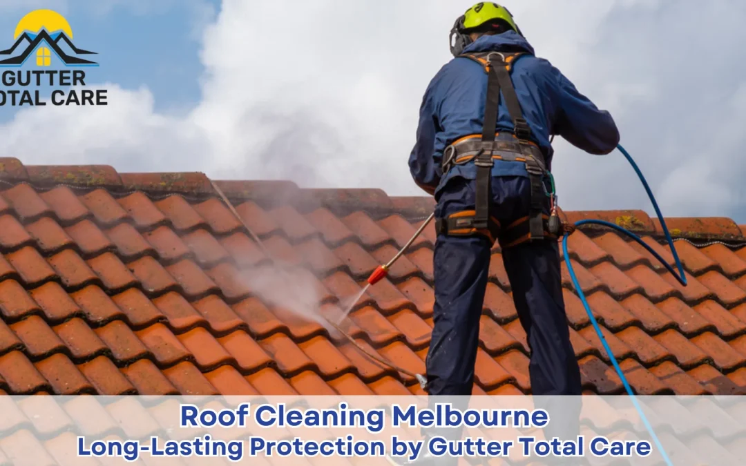 Roof Cleaning Melbourne: Professional Solutions for Long-Lasting Roof Protection | Gutter Total Care